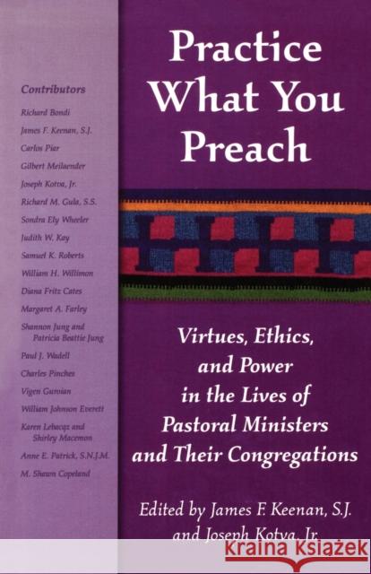 Practice What You Preach: Virtues, Ethics, and Power in the Lives of Pastoral Ministers and Their Congregations Keenan, Sj James F. 9781580510646 Sheed & Ward