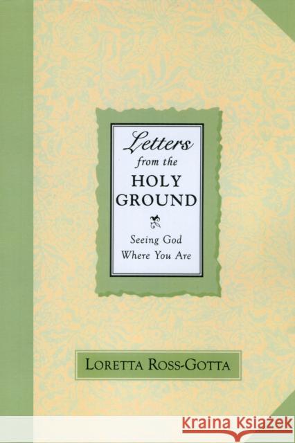 Letters from the Holy Ground: Seeing God Where You Are Ross-Gotta, Loretta 9781580510844