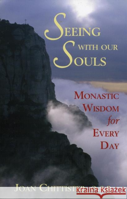 Seeing with Our Souls: Monastic Wisdom for Every Day Chittister, Joan D. O. S. B. 9781580511230 Sheed & Ward