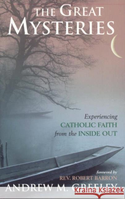 The Great Mysteries: Experiencing Catholic Faith from the Inside Out Greeley, Andrew M. 9781580511315