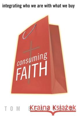 Consuming Faith: Integrating Who We Are with What We Buy Beaudoin, Tom 9781580512084 Sheed & Ward