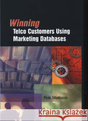 Winning Telco Customers Using Marketing Databases Rob Mattison 9781580530361 Artech House Publishers