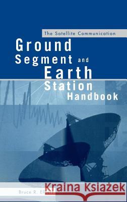 The Satellite Communication Ground Segment and Earth Station Handbook Bruce R. Elbert 9781580530460 Artech House Publishers