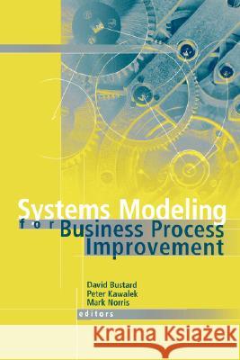 Systems Modeling for Business Process Improvement Dave Bustard Peter Kawalek Mark Norris 9781580530507 Artech House Publishers