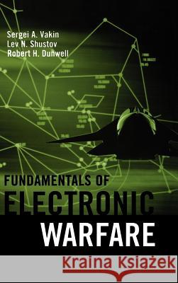 Fundamentals of Electronic Warfare S.A. Vakin, L.N. Shustov, R.H. Dunwell 9781580530521 Artech House Publishers