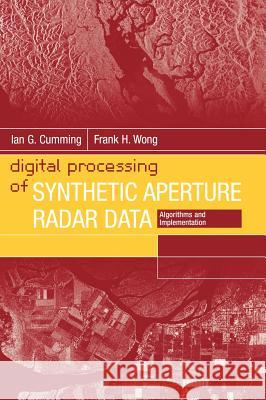 Digital Processing of Synthetic Aperture Radar Data: Algorithms and Implementation Cumming, Ian G. 9781580530583 Artech House Publishers