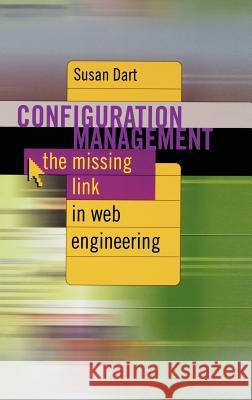 Configuration Management: The Missing Link in Web Engineering Susan Dart 9781580530989 Artech House Publishers