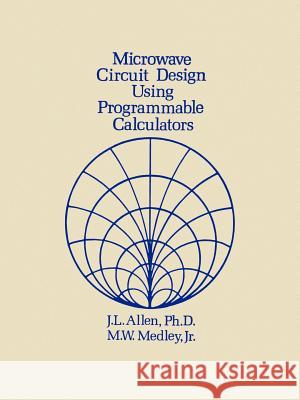 Microwave Circuit Design Using Programmable Calculators James L. Allen, Max W. Medley 9781580531207 Artech House Publishers