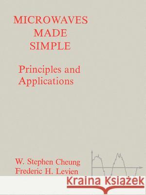 Microwaves Made Simple: Principles and Applications W.Stephen Cheung, W.Stephen Cheung, Frederic H. Levien 9781580531214