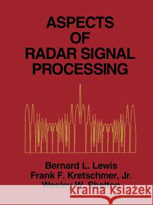 Aspects of Radar Signal Processing Bernard L. Lewis, Frank F. Kretschmer, Wesley W. Shelton 9781580531290