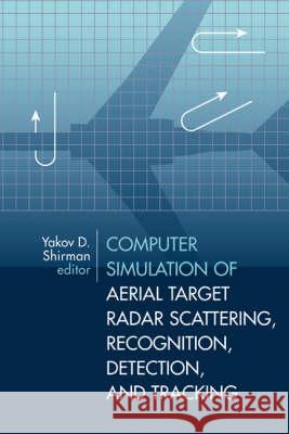 Computer Simulation of Aerial Target Radar Scattering, Recognition, Detection, & Tracking Yakov Davidovich Shirman 9781580531726 Artech House Publishers