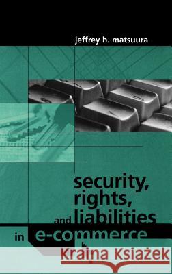 Security, Rights and Liabilities in e-Commerce Jeffrey H. Matsuura 9781580532983 Artech House Publishers