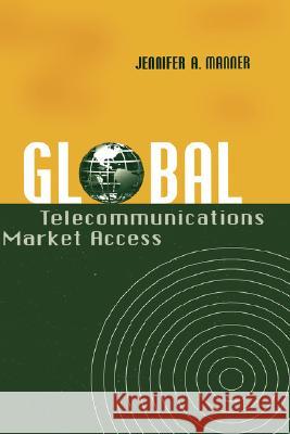 Global Telecommunications Market Access Jennifer A. Manner 9781580533065 Artech House Publishers