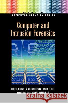 Computer and Intrusion Forensics George Mohay, Alison Anderson, Byron Collie, Oliver de Vel, Rodney D. McKemmish 9781580533690