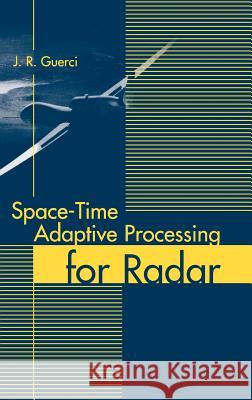 Space-Time: Adaptive Processing for Radar J.R. Guerci 9781580533775 Artech House Publishers