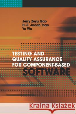 Testing and Quality Assurance for Component-Based Software Jerry Zeyu Gao H. S. Jacob Tsao Ye Wu 9781580534802 Artech House Publishers