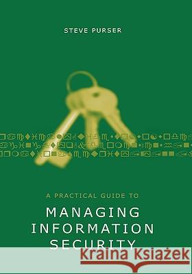 A Practical Guide to Managing Information Security Steve Purser 9781580537025 Artech House Publishers