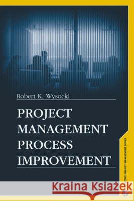 Project Management Process Improvement Robert K. Wysocki 9781580537179