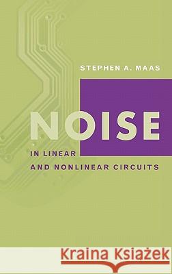 Noise in Linear and Nonlinear Circuits Stephen A. Maas 9781580538497 Artech House Publishers