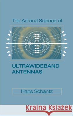 The Art and Science of Ultrawideband Antennas Hans Schantz 9781580538886