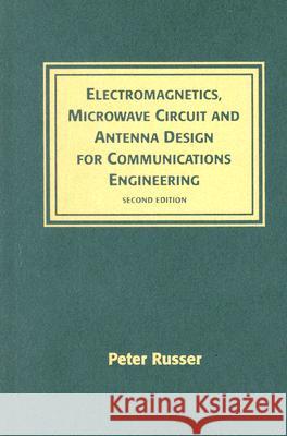 Electromagnetics, Microwave Circuit and Antenna Design for Communications Engineering, Second Edition Peter Russer 9781580539074 Artech House Publishers