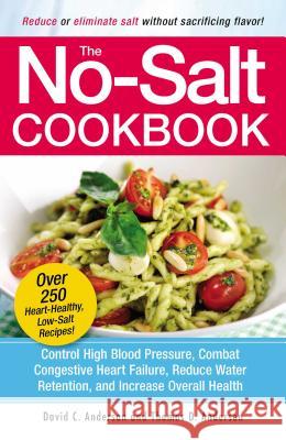 The No-Salt Cookbook : Reduce or Eliminate Salt Without Sacrificing Flavor David C. Anderson Thomas D. Anderson 9781580625258 Adams Media Corporation
