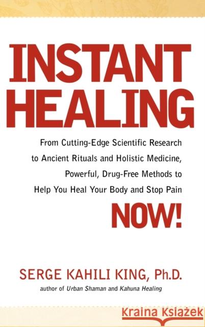 Instant Healing: Mastering the Way of the Hawaiian Shaman Using Words, Images, Touch, and Energy Serge Kahili King 9781580631594 Renaissance Books
