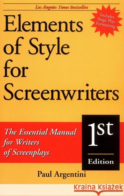Elements of Style for Screenwriters: The Essential Manual for Writers of Screenplays Paul Argentini 9781580650038 Lone Eagle Publishing Company