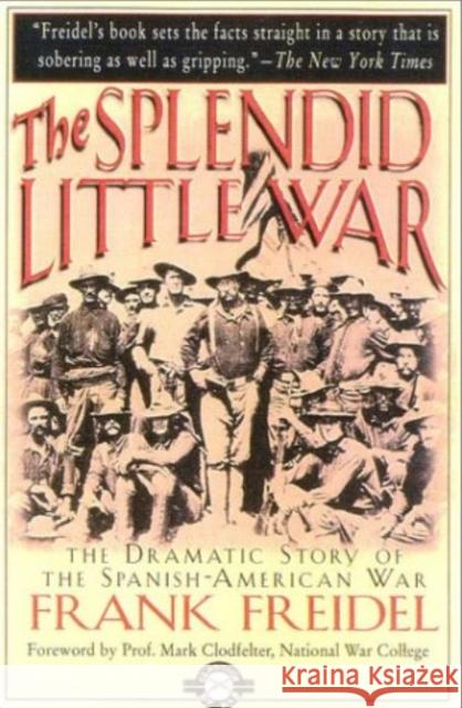 Splendid Little War: The Dramatic Story of the Spanish-American War Frank Freidel 9781580800938 Burford Books,U.S.