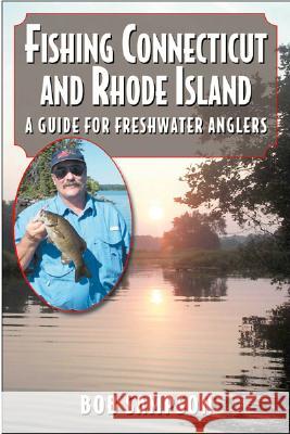 Fishing Connecticut and Rhode Island: A Guide for Freshwater Anglers Bob, Jr. Sampson 9781580801362 Burford Books