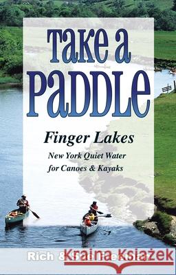 Take a Paddle--Finger Lakes: Quiet Water for Canoes and Kayaks in New York's Finger Lakes Rich Freeman Sue Freeman 9781580801843 Burford Books
