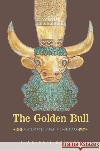 The Golden Bull: A Mesopotamian Adventure Cowley, Marjorie 9781580891820 Charlesbridge Publishing,U.S.