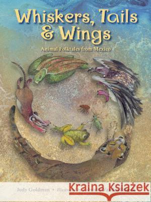 Whiskers, Tails and Wings: Animal Folktales from Mexico Judy Goldman Fabricio Vandenbroek 9781580893732 Charlesbridge Publishing