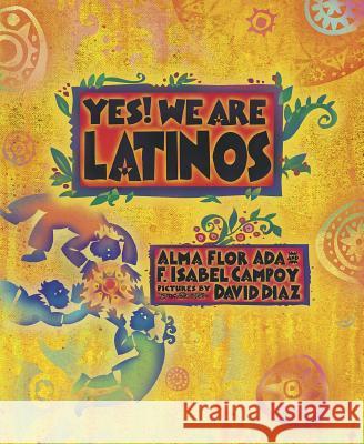 Yes! We Are Latinos: Poems and Prose about the Latino Experience Alma Flor Ada F. Isabel Campoy David Diaz 9781580895491 Charlesbridge Publishing
