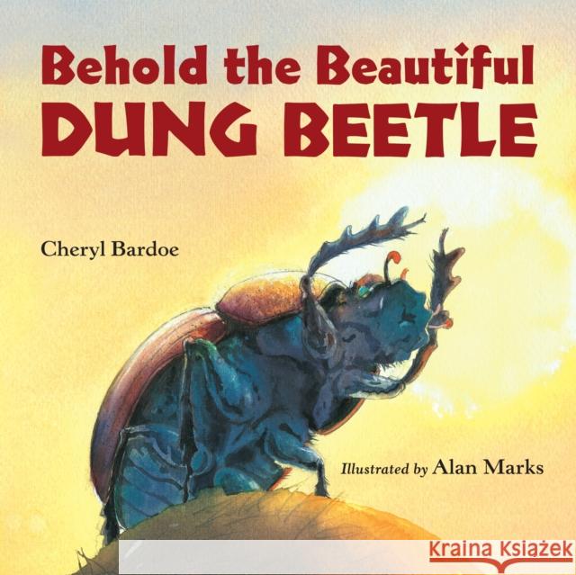 Behold the Beautiful Dung Beetle Cheryl Bardoe Alan Marks 9781580895552 Charlesbridge Publishing