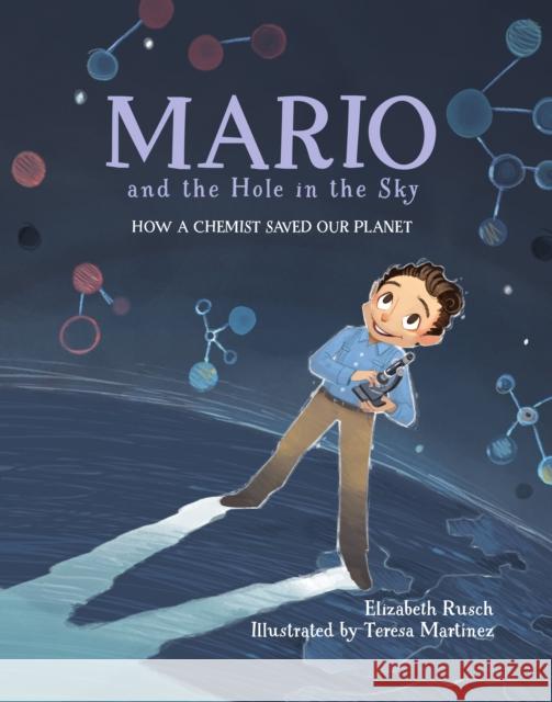 Mario and the Hole in the Sky: How a Chemist Saved Our Planet Elizabeth Rusch Teresa Martinez 9781580895811