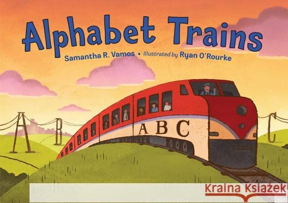 Alphabet Trains Samantha R. Vamos Ryan O'Rourke 9781580895934 Charlesbridge Publishing
