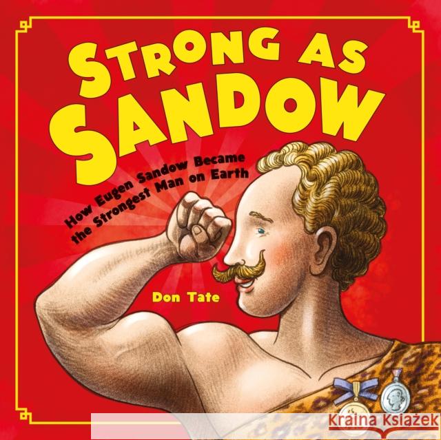 Strong as Sandow: How Eugen Sandow Became the Strongest Man on Earth Don Tate Don Tate 9781580896283 Charlesbridge Publishing