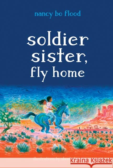 Soldier Sister, Fly Home Bo Flood Nancy Bo Flood Shonto Begay 9781580897020 Charlesbridge Publishing
