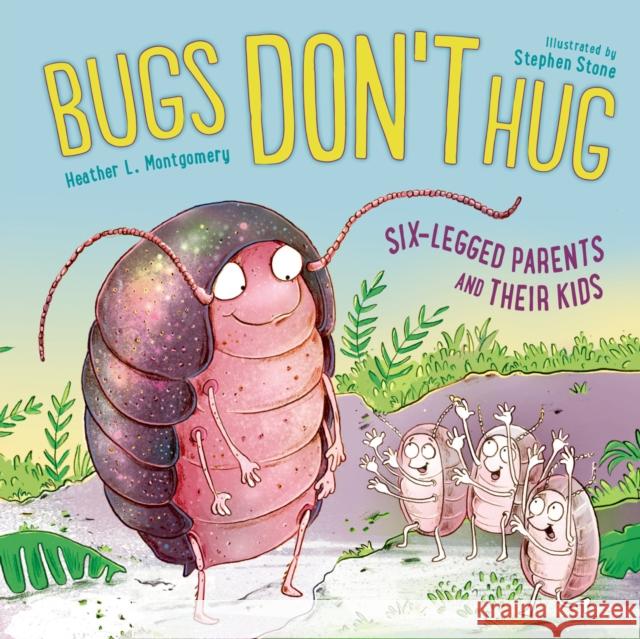 Bugs Don't Hug: Six-Legged Parents and Their Kids Heather L. Montgomery Stephen Stone 9781580898164