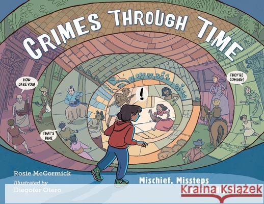 Crimes Through Time: Mischief, Missteps & Dastardly Deeds Rosie McCormick Diego Otero 9781580898461 Charlesbridge Publishing