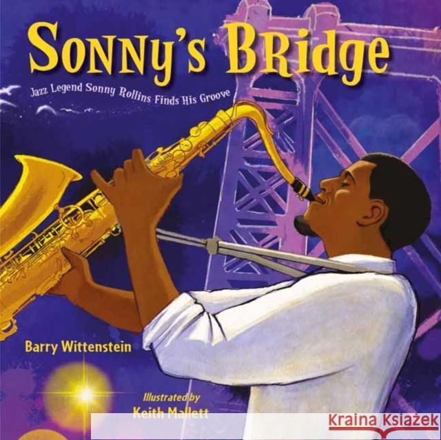 Sonny's Bridge: Jazz Legend Sonny Rollins Finds His Groove Barry Wittenstein Keith Mallett 9781580898812 Charlesbridge Publishing