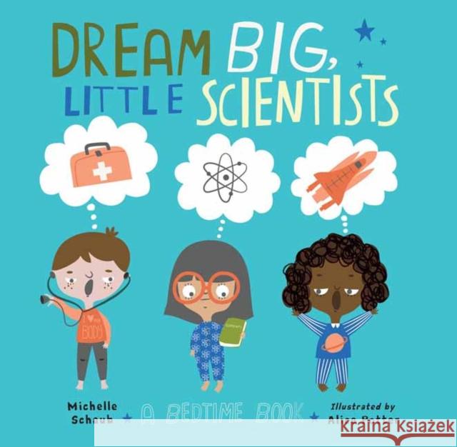 Dream Big, Little Scientists: A Bedtime Book Alice Potter 9781580899345 Charlesbridge Publishing,U.S.