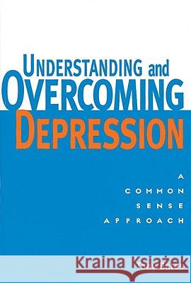 Understanding and Overcoming Depression: A Common Sense Approach Tony Bates, Paul Gilbert 9781580910316 Potter/Ten Speed/Harmony/Rodale