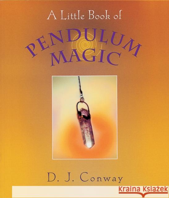 A Little Book of Pendulum Magic Conway, D. J. 9781580910934 CROSSING PRESS,U.S.