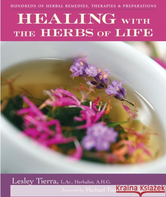 Healing with the Herbs of Life: Hundreds of Herbal Remedies, Therapies, and Preparations Tierra, Lesley 9781580911474 Crossing Press,U.S.