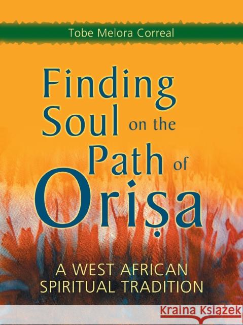 Finding Soul on the Path of Orisa: A West African Spiritual Tradition Melora Correal, Tobe 9781580911498 Crossing Press