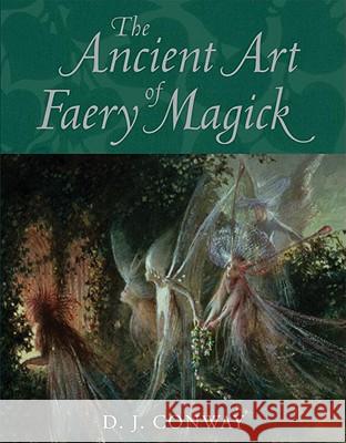 The Ancient Art of Faery Magick D. J. Conway 9781580911573 Crossing Press