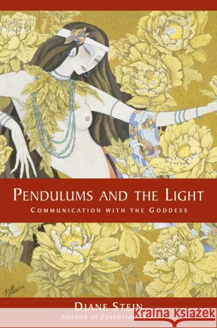 Pendulums and the Light: Communication with the Goddess Stein, Diane 9781580911634 Crossing Press