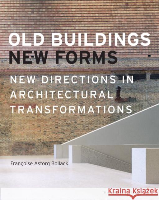 Old Buildings, New Forms: New Directions in Architectural Transformations Bollack, Francoise 9781580933698 Monacelli Press
